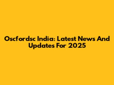 Oscfordsc India: Latest News And Updates For 2025