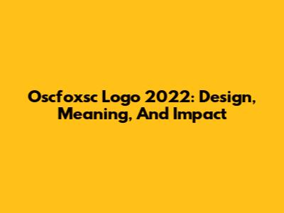 Oscfoxsc Logo 2022: Design, Meaning, And Impact
