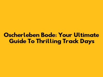 Oscherleben Bode: Your Ultimate Guide To Thrilling Track Days