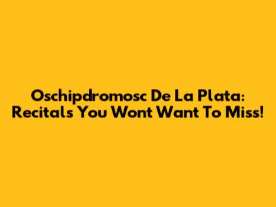 Oschipdromosc De La Plata: Recitals You Won't Want To Miss!