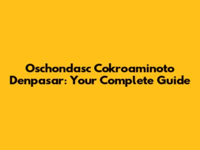 Oschondasc Cokroaminoto Denpasar: Your Complete Guide