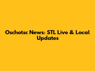 Oschotsc News: STL Live & Local Updates