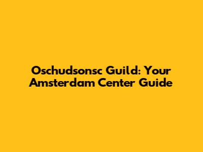 Oschudsonsc Guild: Your Amsterdam Center Guide