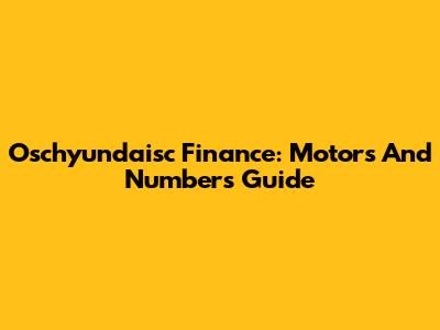 Oschyundaisc Finance: Motors And Numbers Guide