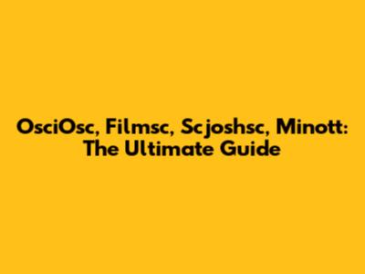 OsciOsc, Filmsc, Scjoshsc, Minott: The Ultimate Guide