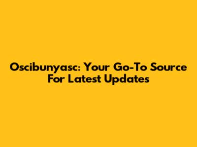 Oscibunyasc: Your Go-To Source For Latest Updates