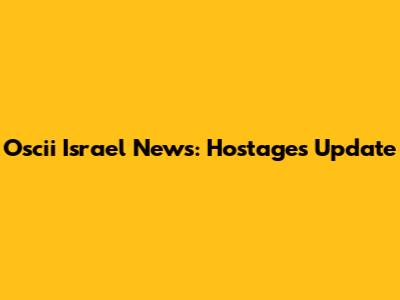Oscii Israel News: Hostages Update