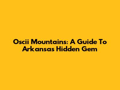 Oscii Mountains: A Guide To Arkansas' Hidden Gem