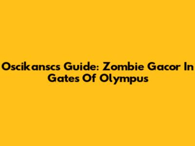 Oscikansc's Guide: Zombie Gacor In Gates Of Olympus