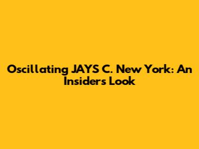 Oscillating JAYS C. New York: An Insider's Look