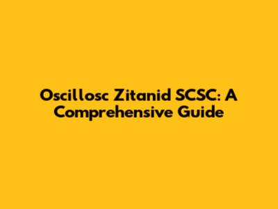 Oscillosc Zitanid SCSC: A Comprehensive Guide