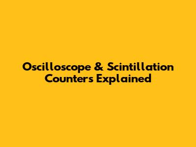 Oscilloscope & Scintillation Counters Explained