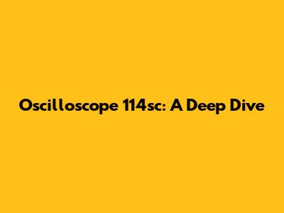 Oscilloscope 114sc: A Deep Dive