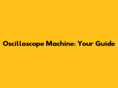 Oscilloscope Machine: Your Guide
