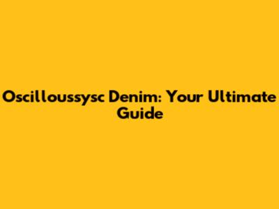 Oscilloussysc Denim: Your Ultimate Guide