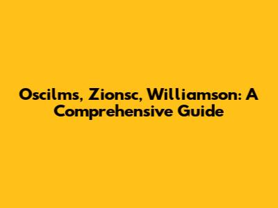 Oscilms, Zionsc, Williamson: A Comprehensive Guide