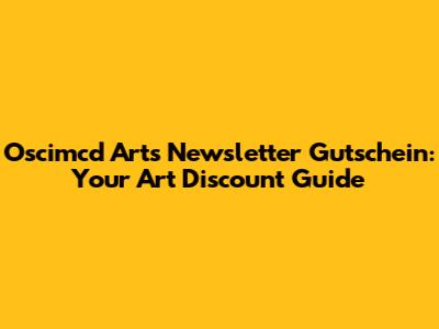 Oscimcd Arts Newsletter Gutschein: Your Art Discount Guide