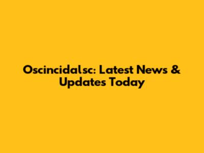 Oscincidalsc: Latest News & Updates Today