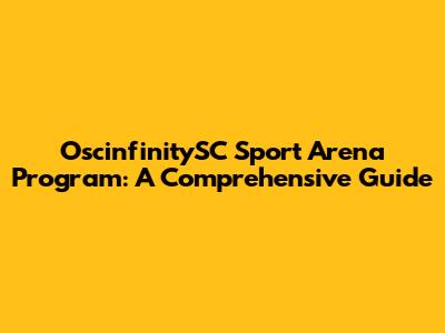 OscinfinitySC Sport Arena Program: A Comprehensive Guide