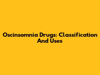Oscinsomnia Drugs: Classification And Uses