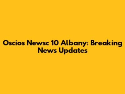 Oscio's Newsc 10 Albany: Breaking News Updates