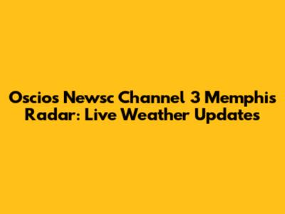 Oscio's Newsc Channel 3 Memphis Radar: Live Weather Updates