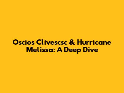 Oscios Clivescsc & Hurricane Melissa: A Deep Dive