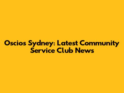 Oscios Sydney: Latest Community Service Club News