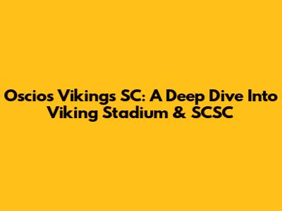 Oscios Vikings SC: A Deep Dive Into Viking Stadium & SCSC