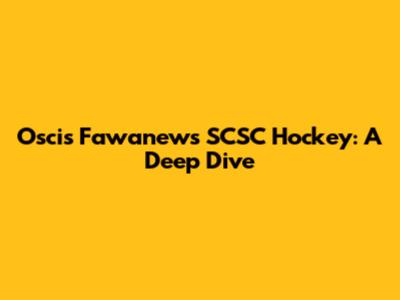 Oscis Fawanews SCSC Hockey: A Deep Dive