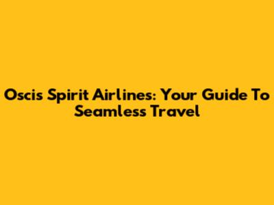 Oscis Spirit Airlines: Your Guide To Seamless Travel