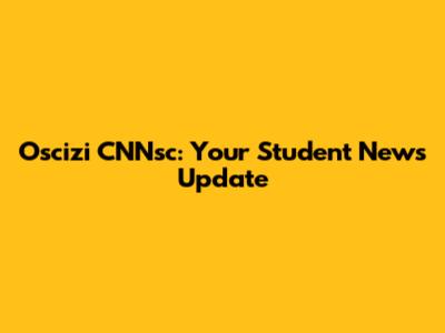 Oscizi CNNsc: Your Student News Update