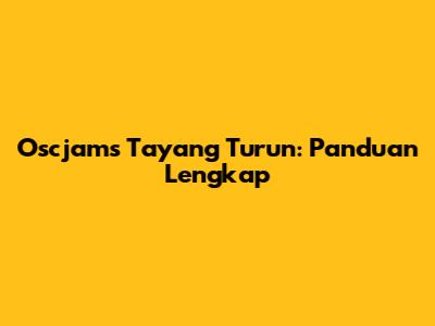 Oscjams Tayang Turun: Panduan Lengkap