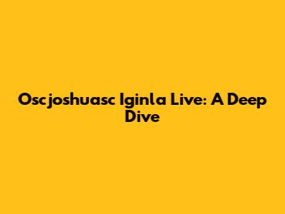 Oscjoshuasc Iginla Live: A Deep Dive