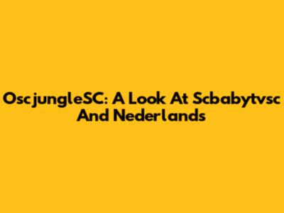 OscjungleSC: A Look At Scbabytvsc And Nederlands
