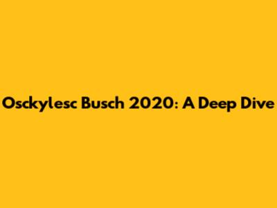 Osckylesc Busch 2020: A Deep Dive