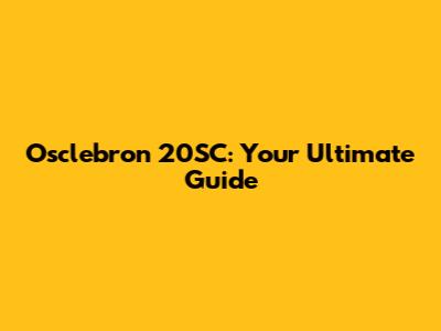 Osclebron 20SC: Your Ultimate Guide
