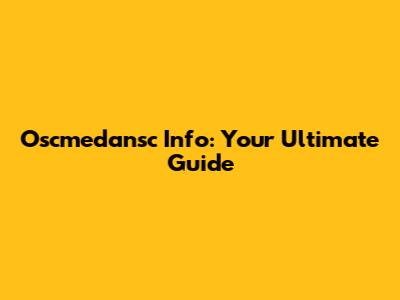 Oscmedansc Info: Your Ultimate Guide