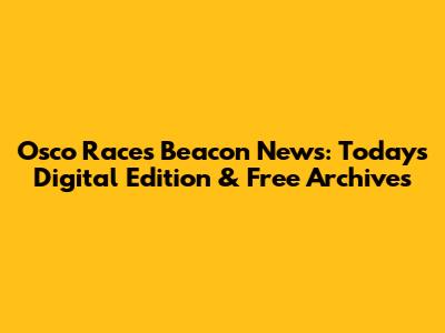 Osco Races Beacon News: Today's Digital Edition & Free Archives