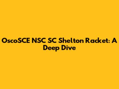 OscoSCE NSC SC Shelton Racket: A Deep Dive