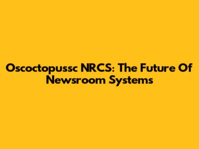 Oscoctopussc NRCS: The Future Of Newsroom Systems