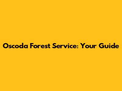 Oscoda Forest Service: Your Guide