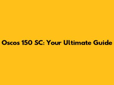 Oscos 150 SC: Your Ultimate Guide