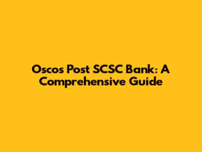 Oscos Post SCSC Bank: A Comprehensive Guide