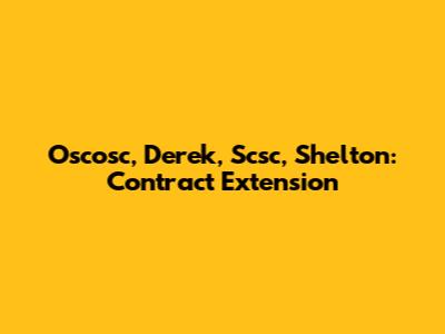 Oscosc, Derek, Scsc, Shelton: Contract Extension