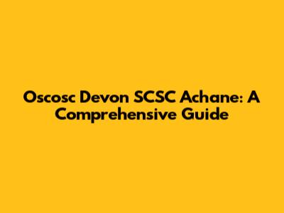Oscosc Devon SCSC Achane: A Comprehensive Guide
