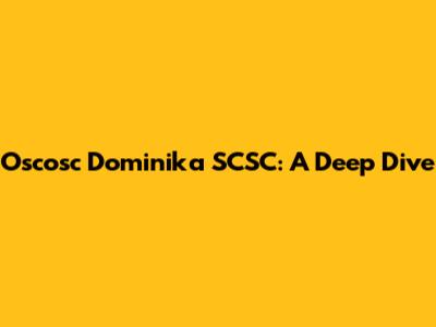 Oscosc Dominika SCSC: A Deep Dive