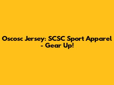Oscosc Jersey: SCSC Sport Apparel - Gear Up!
