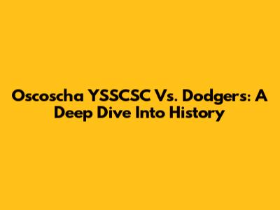 Oscoscha YSSCSC Vs. Dodgers: A Deep Dive Into History