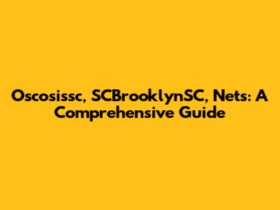 Oscosissc, SCBrooklynSC, Nets: A Comprehensive Guide